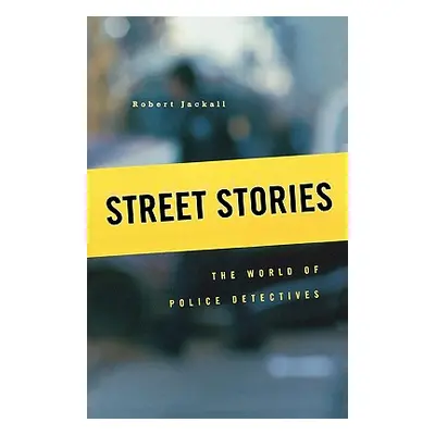 "Street Stories: The World of Police Detectives" - "" ("Jackall Robert")