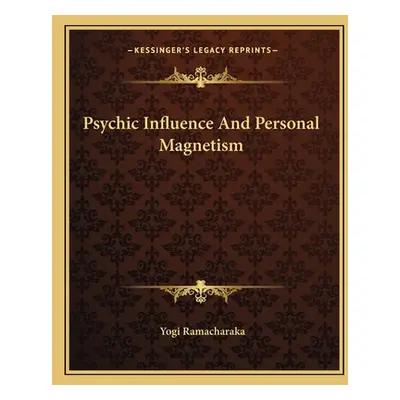 "Psychic Influence and Personal Magnetism" - "" ("Ramacharaka Yogi")