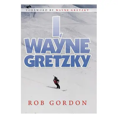 "I, Wayne Gretzky: Short Stories by" - "" ("Gordon Rob")