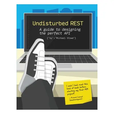 "Undisturbed REST: a Guide to Designing the Perfect API" - "" ("Stowe Michael")