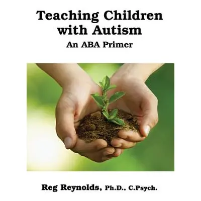 "TeachingChildren with Autism: An ABA Primer" - "" ("Reynolds Pd D. C. Psych")