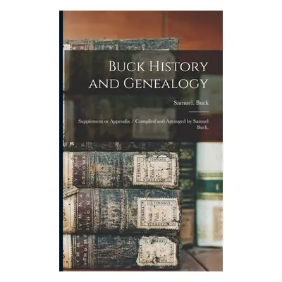 "Buck History and Genealogy: Supplement or Appendix / Compiled and Arranged by Samuel Buck." - "