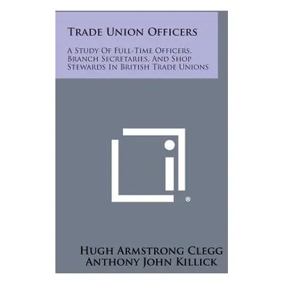 "Trade Union Officers: A Study of Full-Time Officers, Branch Secretaries, and Shop Stewards in B