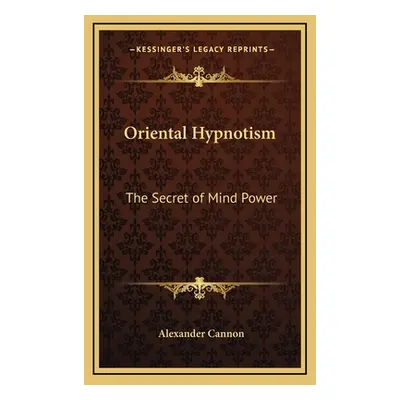 "Oriental Hypnotism: The Secret of Mind Power" - "" ("Cannon Alexander")