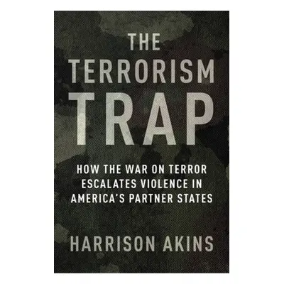 "The Terrorism Trap: How the War on Terror Escalates Violence in America's Partner States" - "" 