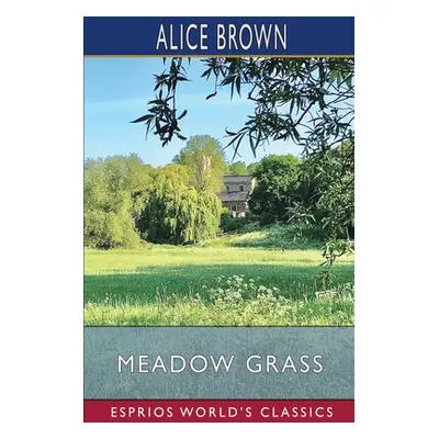 "Meadow Grass (Esprios Classics): Tales of New England Life" - "" ("Brown Alice")