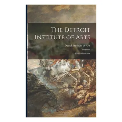 The Detroit Institute of Arts: the Architecture (Detroit Institute of Arts)