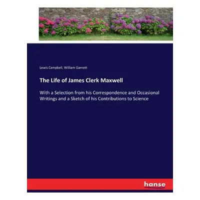 "The Life of James Clerk Maxwell: With a Selection from his Correspondence and Occasional Writin