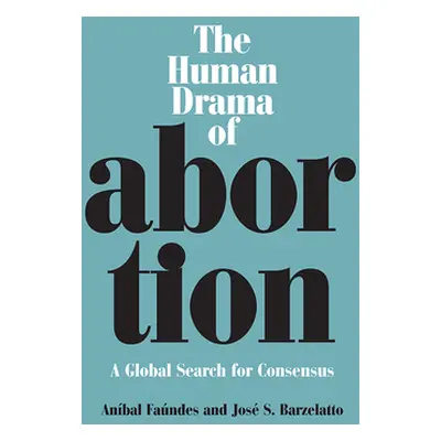 "The Human Drama of Abortion: A Global Search for Consensus" - "" ("Faundes Anibal")