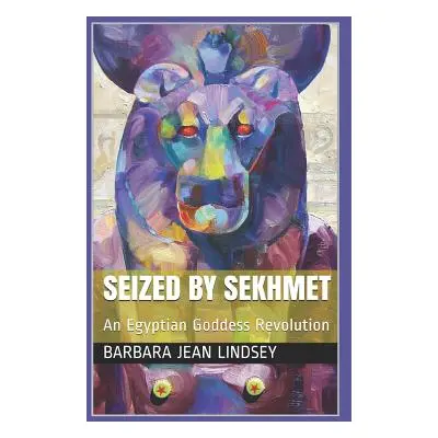 "Seized By Sekhmet: An Egyptian Goddess Revolution" - "" ("Lindsey Barbara Jean")