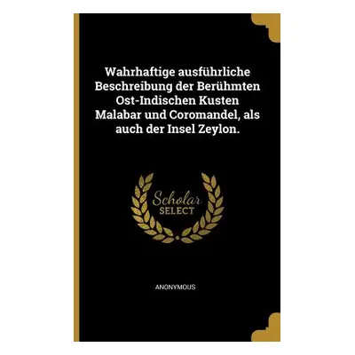 "Wahrhaftige ausfhrliche Beschreibung der Berhmten Ost-Indischen Kusten Malabar und Coromandel, 