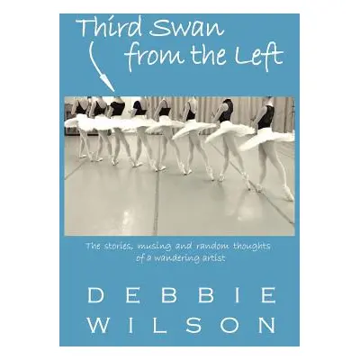 "Third Swan from the Left: The Stories, Musings, and Random Thoughts of a Wandering Artist" - ""