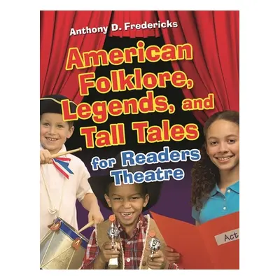 "American Folklore, Legends, and Tall Tales for Readers Theatre" - "" ("Fredericks Anthony")