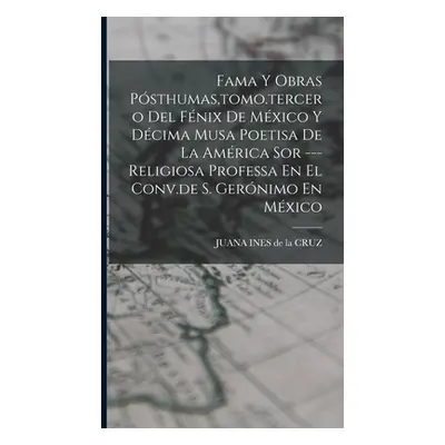 "Fama Y Obras Psthumas, tomo.tercero Del Fnix De Mxico Y Dcima Musa Poetisa De La Amrica Sor ---