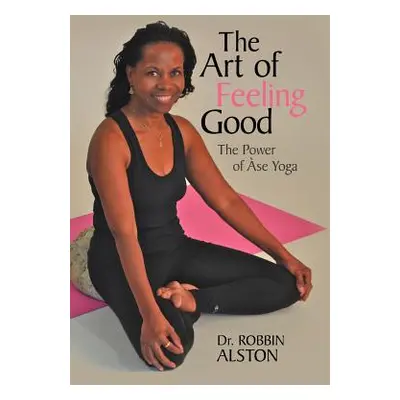 "The Art of Feeling Good: The Power of ASE Yoga" - "" ("Alston Robbin")