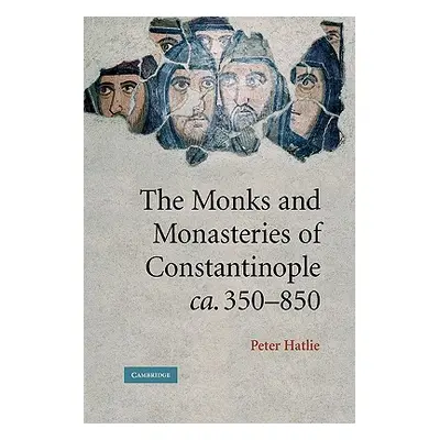 "The Monks and Monasteries of Constantinople, Ca. 350-850" - "" ("Hatlie Peter")