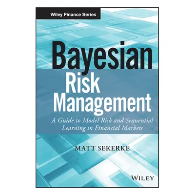 "Bayesian Risk Management: A Guide to Model Risk and Sequential Learning in Financial Markets" -