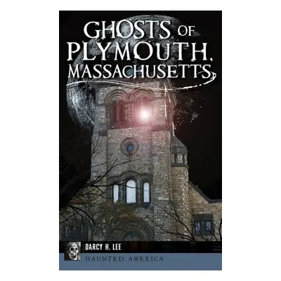 "Ghosts of Plymouth, Massachusetts" - "" ("Lee Darcy H.")