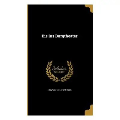 "Bis ins Burgtheater" - "" ("Prechtler Heinrich 1859-")