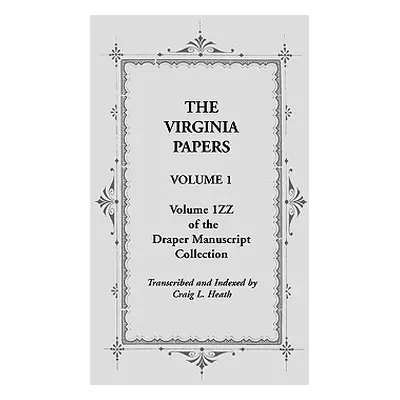 "The Virginia Papers, Volume 1, Volume 1zz of the Draper Manuscript Collection" - "" ("Heath Cra