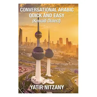 "Conversational Arabic Quick and Easy: : Kuwaiti Dialect: Gulf Arabic, Kuwait Gulf Dialect, Trav