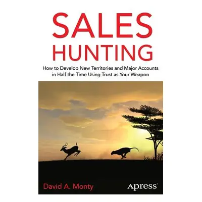 "Sales Hunting: How to Develop New Territories and Major Accounts in Half the Time Using Trust a