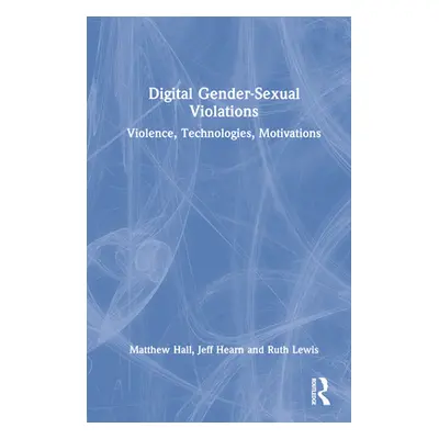 "Digital Gender-Sexual Violations: Violence, Technologies, Motivations" - "" ("Hall Matthew")