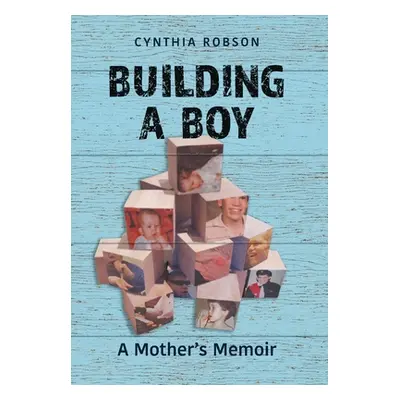 "Building a Boy: A Mother's Memoir" - "" ("Robson Cynthia")