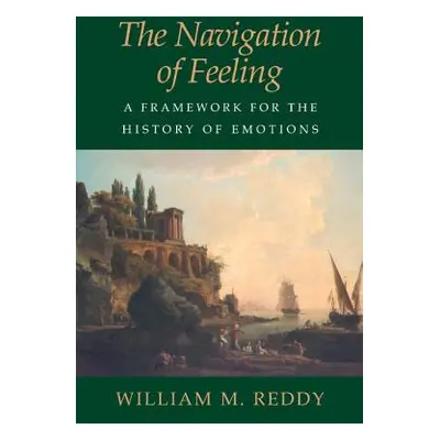 "The Navigation of Feeling: A Framework for the History of Emotions" - "" ("Reddy William M.")