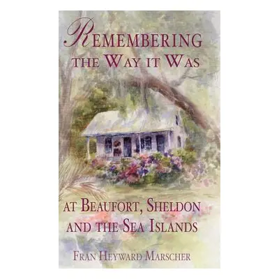 "Remembering the Way It Was at Beaufort, Sheldon and the Sea Islands" - "" ("Marscher Fran Heywa