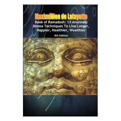 "Book of Ramadosh: 13 Anunnaki Ulema Techniques To Live Longer, Happier, Healthier, Wealthier.8t