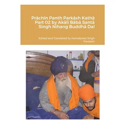 "Prāchīn Panth Parkāsh Kathā Part 02 by Akālī Bābā Santā Singh Nihang Buddhā Dal" - ""