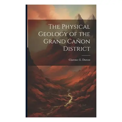 "The Physical Geology of the Grand Cañon District" - "" ("Dutton Clarence E. (Clarence Edward)"