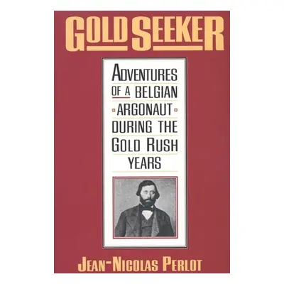 "Gold Seeker: Adventures of a Belgian Argonaut During the Gold Rush Years" - "" ("Perlot Jean Ni