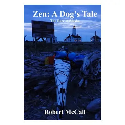 "Zen: A Dog's Tale: The Race to Alaska" - "" ("McCall Robert")