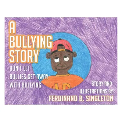 "A Bullying Story: Don't let bullies get away with bullying" - "" ("Singleton Ferdinand B.")