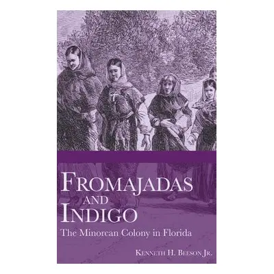 "Fromajadas and Indigo: The Minorcan Colony in Florida" - "" ("Beeson Kenneth H. Jr.")