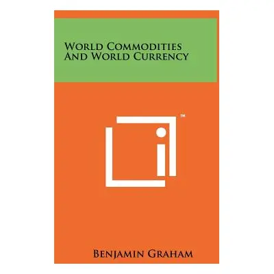 "World Commodities And World Currency" - "" ("Graham Benjamin")