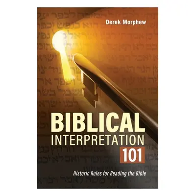 "Biblical Interpretation 101 2nd Edition: Historic rules for reading the bible" - "" ("Morphew D