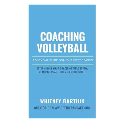 "Coaching Volleyball: A Survival Guide for Your First Season" - "" ("Bartiuk Whitney")