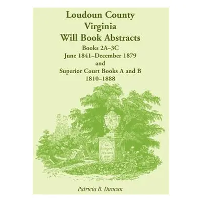 "Loudoun County, Virginia Will Book Abstracts, Books 2A-3C, Jun 1841 - Dec 1879 and Superior Cou