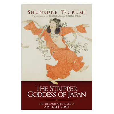 "The Stripper Goddess of Japan: The Life and Afterlives of Ame No Uzume" - "" ("Tsurumi Shunsuke