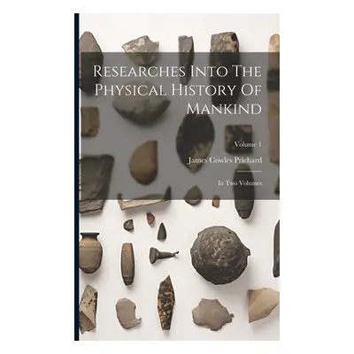 "Researches Into The Physical History Of Mankind: In Two Volumes; Volume 1" - "" ("Prichard Jame