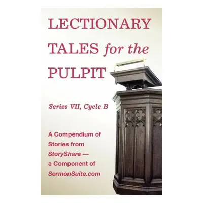 "Lectionary Tales for the Pulpit, Series VII, Cycle B for the Revised Common Lectionary" - "" ("