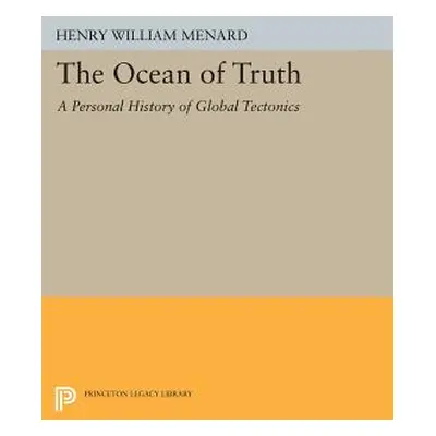 "The Ocean of Truth: A Personal History of Global Tectonics" - "" ("Menard Henry William")