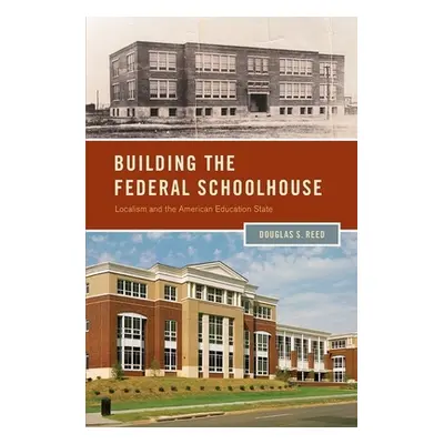 "Building the Federal Schoolhouse: Localism and the American Education State" - "" ("Reed Dougla