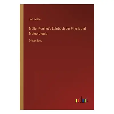 "Mller-Pouillet's Lehrbuch der Physik und Meteorologie: Dritter Band" - "" ("Mller Joh")