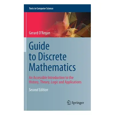 "Guide to Discrete Mathematics: An Accessible Introduction to the History, Theory, Logic and App