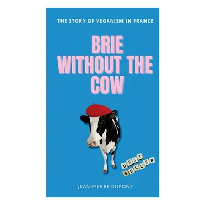 "Brie Wi﻿thout The Cow: The story of veganism in france" - "" ("DuPont Jean-Pierre")