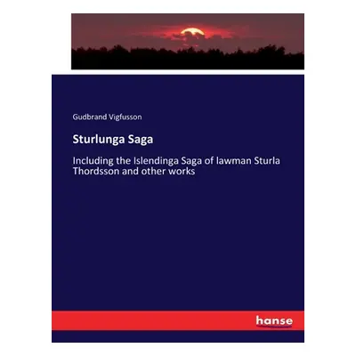 "Sturlunga Saga: Including the Islendinga Saga of lawman Sturla Thordsson and other works" - "" 